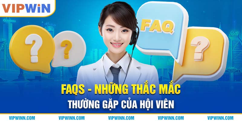 FAQs - Các vấn đề thường gặp tại VIPWIN